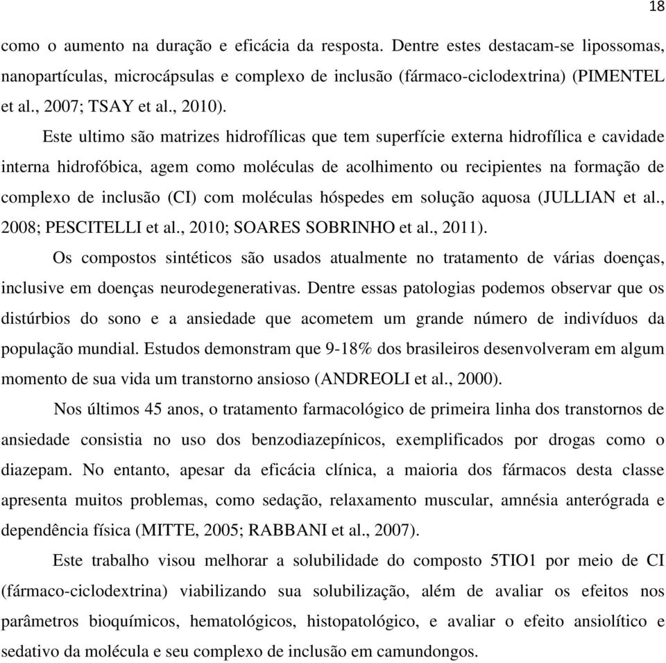 Este ultimo são matrizes hidrofílicas que tem superfície externa hidrofílica e cavidade interna hidrofóbica, agem como moléculas de acolhimento ou recipientes na formação de complexo de inclusão (CI)