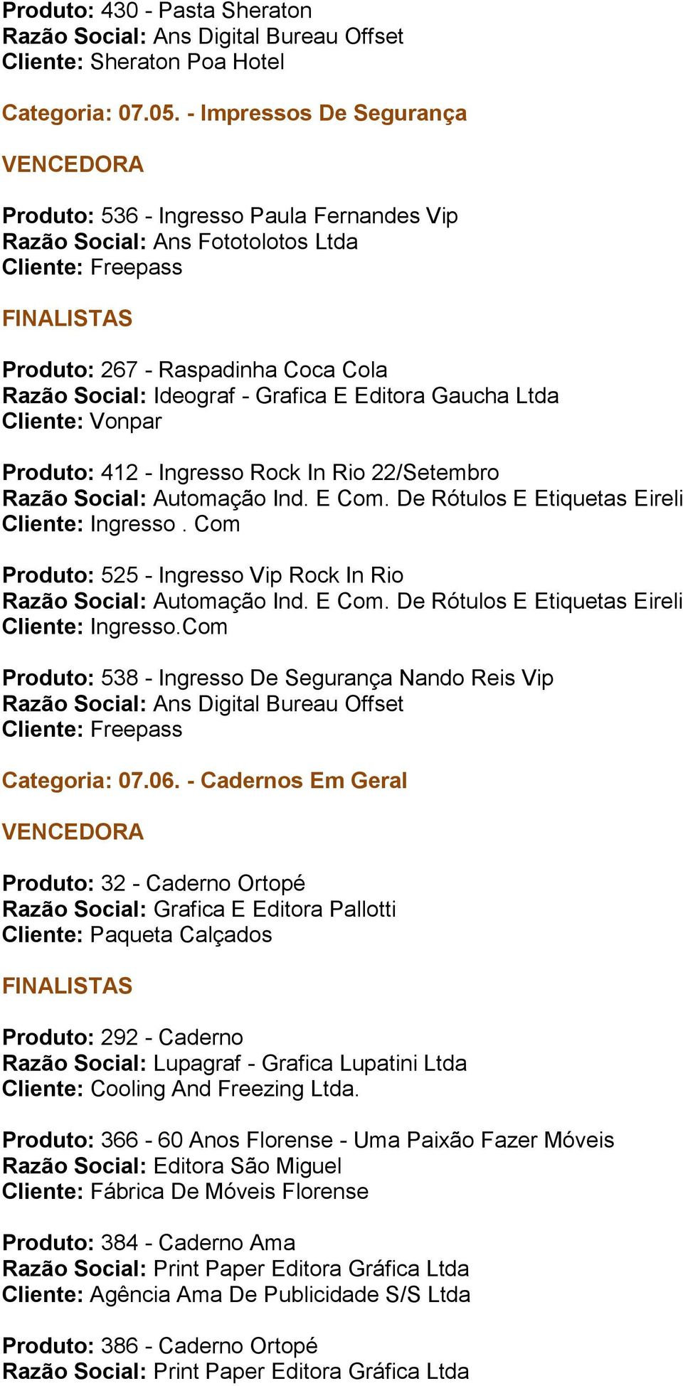 Editora Gaucha Ltda Cliente: Vonpar Produto: 412 - Ingresso Rock In Rio 22/Setembro Razão Social: Automação Ind. E Com. De Rótulos E Etiquetas Eireli Cliente: Ingresso.