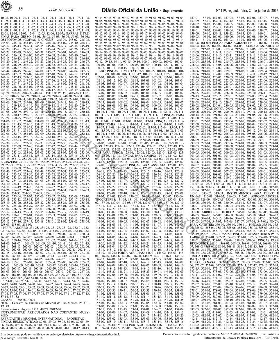 11-46, 11-47, 11-48, 12-01, 12-02, 12-03, 12-04, 12-05, 12-06, 12-07; GARRAS E TRE- FINAS PARA GESSO: 56-01, 56-02, 56-03, 56-04, 56-05, 56-06; OSTEOTOMOS (GOIVAS E CINZÉIS): 245-01, 245-02, 245-03,