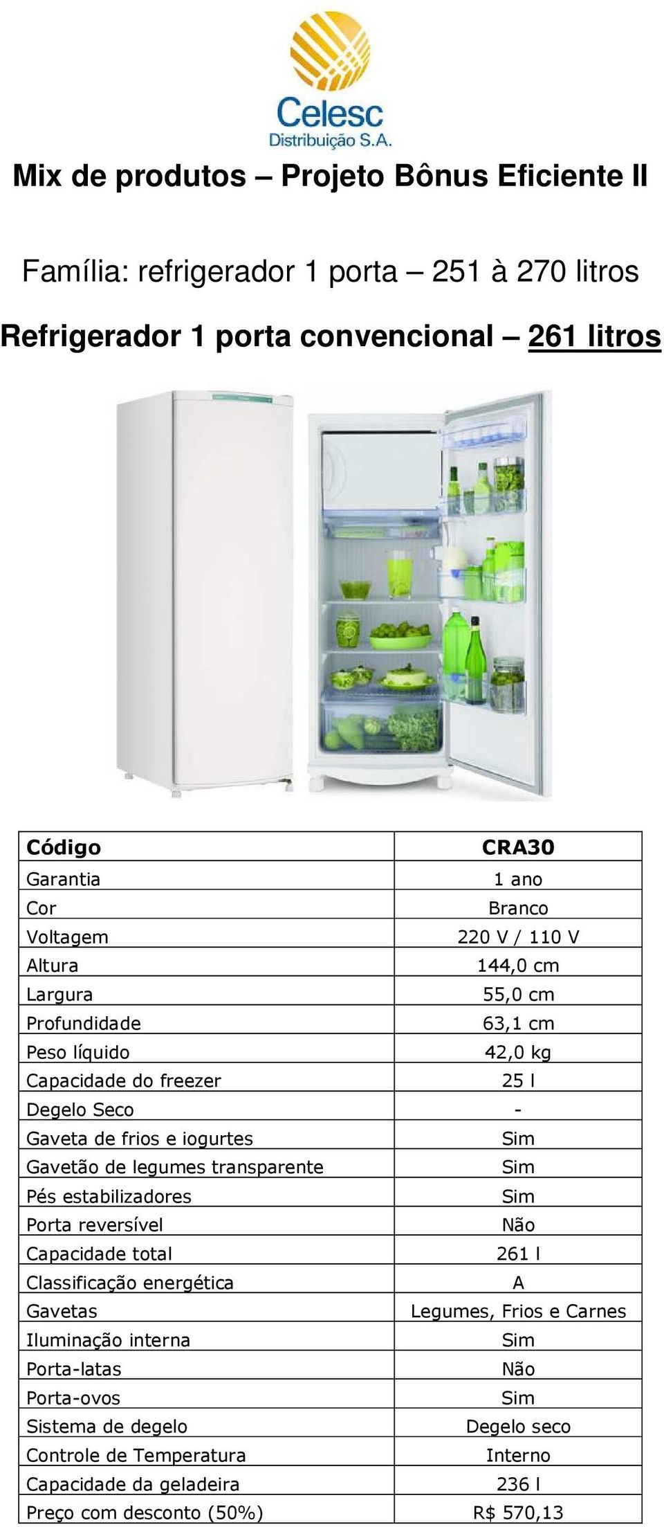 transparente Pés estabilizadores Porta reversível Não Capacidade total 261 l Legumes, Frios e Carnes