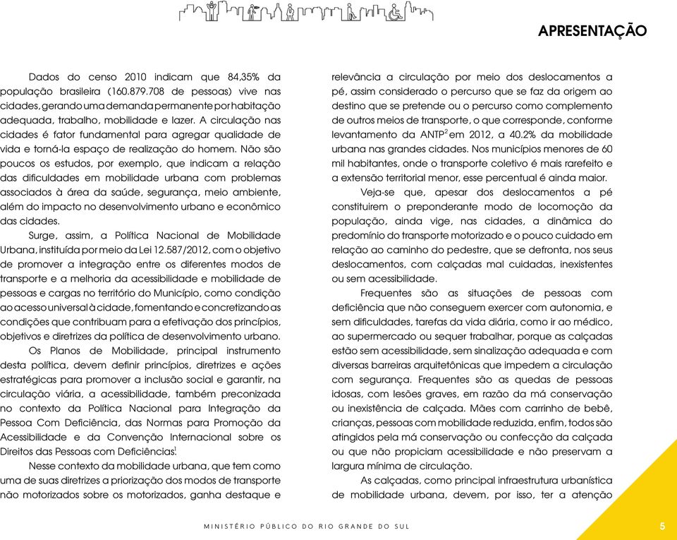 A circulação nas cidades é fator fundamental para agregar qualidade de vida e torná-la espaço de realização do homem.