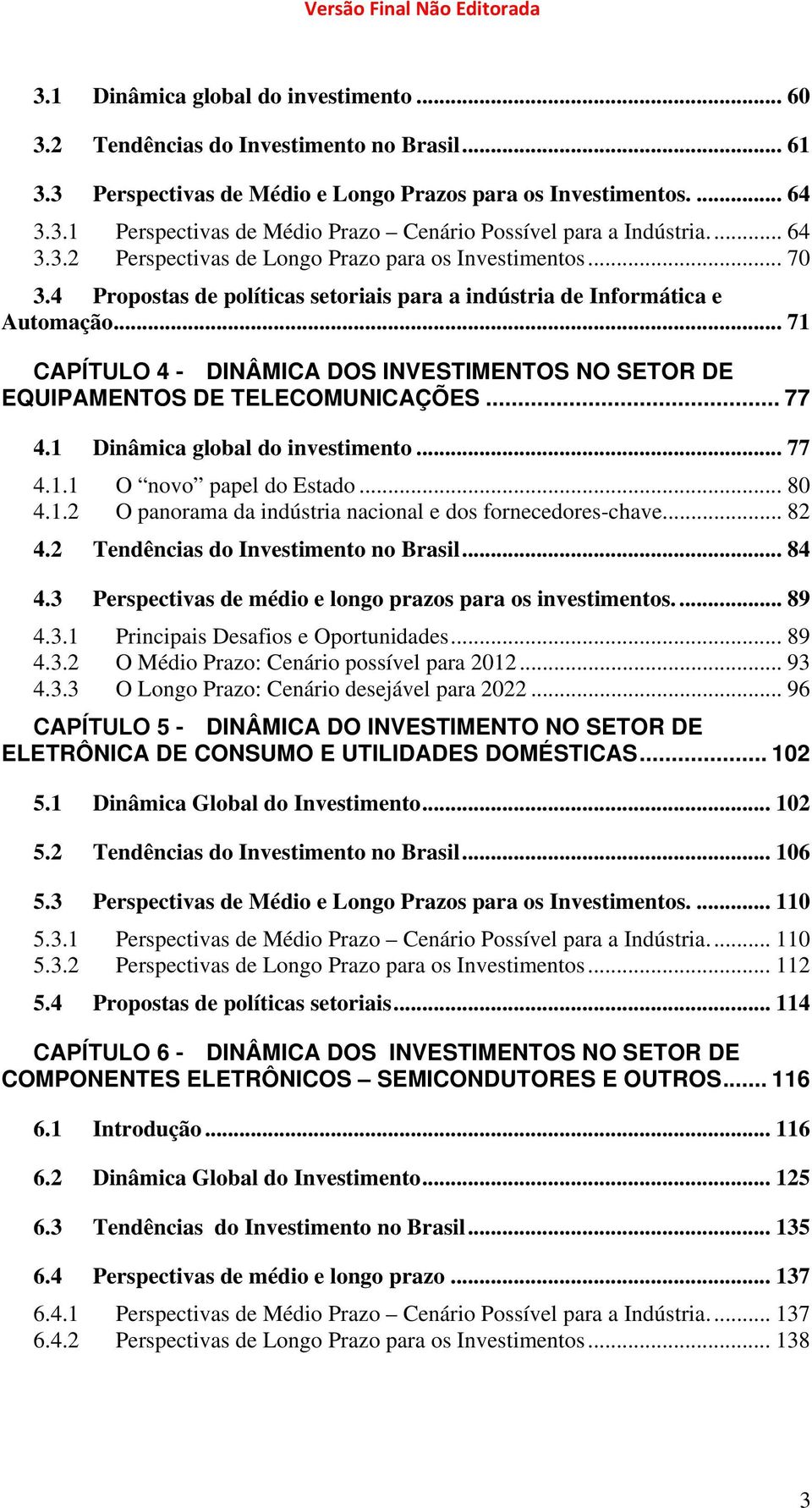 .. 71 CAPÍTULO 4 - DINÂMICA DOS INVESTIMENTOS NO SETOR DE EQUIPAMENTOS DE TELECOMUNICAÇÕES... 77 4.1 Dinâmica global do investimento... 77 4.1.1 O novo papel do Estado... 80 4.1.2 O panorama da indústria nacional e dos fornecedores-chave.