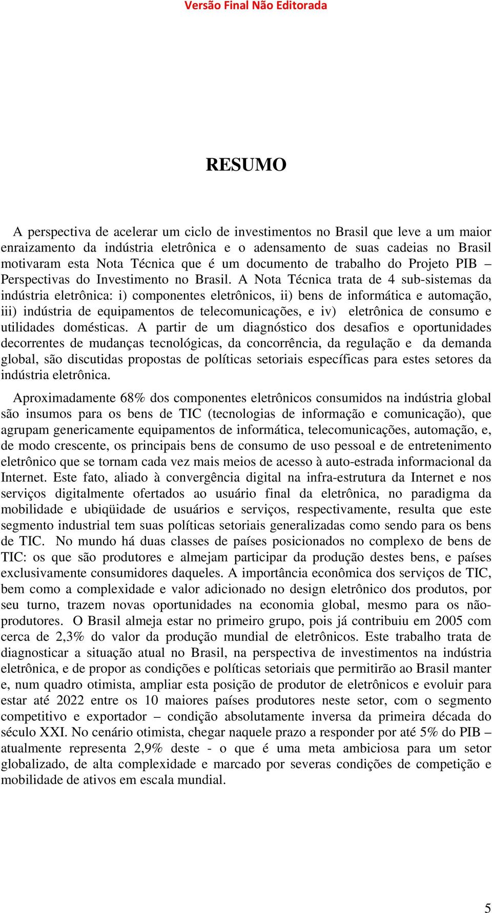 A Nota Técnica trata de 4 sub-sistemas da indústria eletrônica: i) componentes eletrônicos, ii) bens de informática e automação, iii) indústria de equipamentos de telecomunicações, e iv) eletrônica