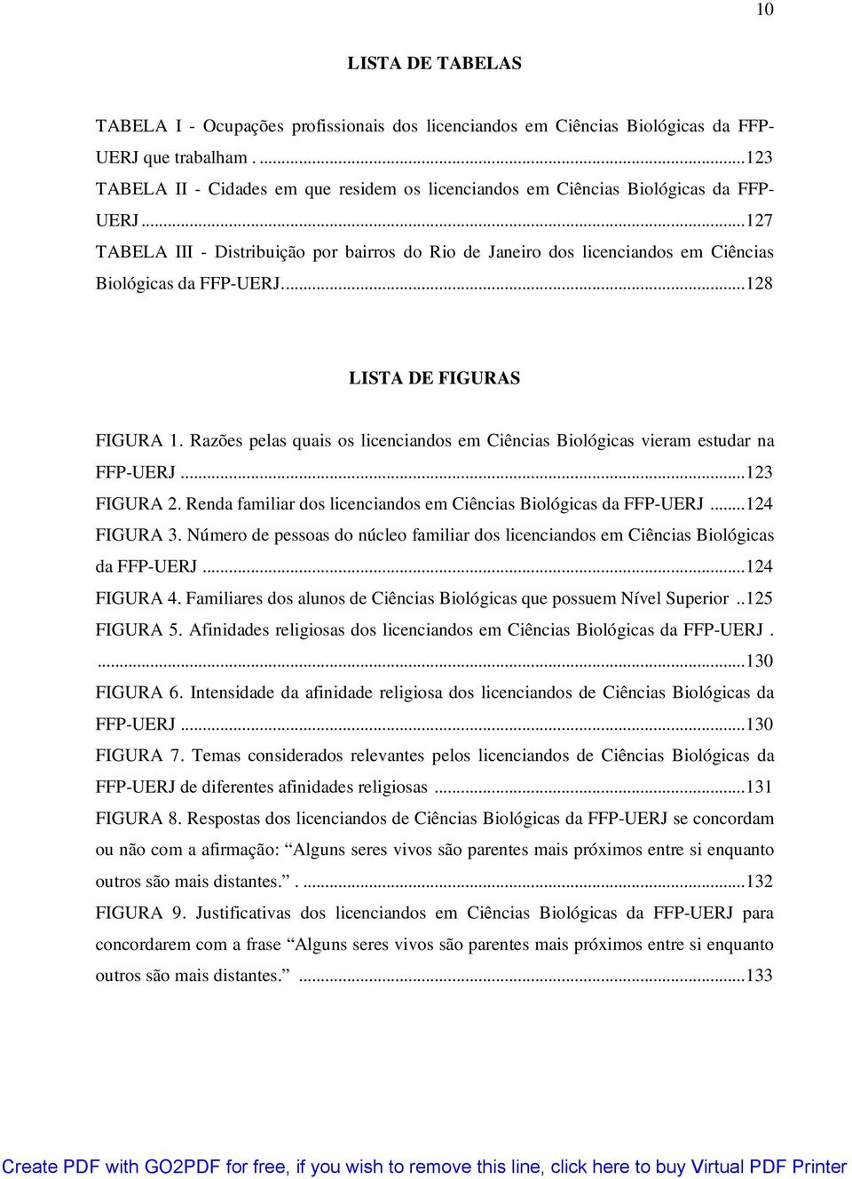 ..127 TABELA III - Distribuição por bairros do Rio de Janeiro dos licenciandos em Ciências Biológicas da FFP-UERJ...128 LISTA DE FIGURAS FIGURA 1.