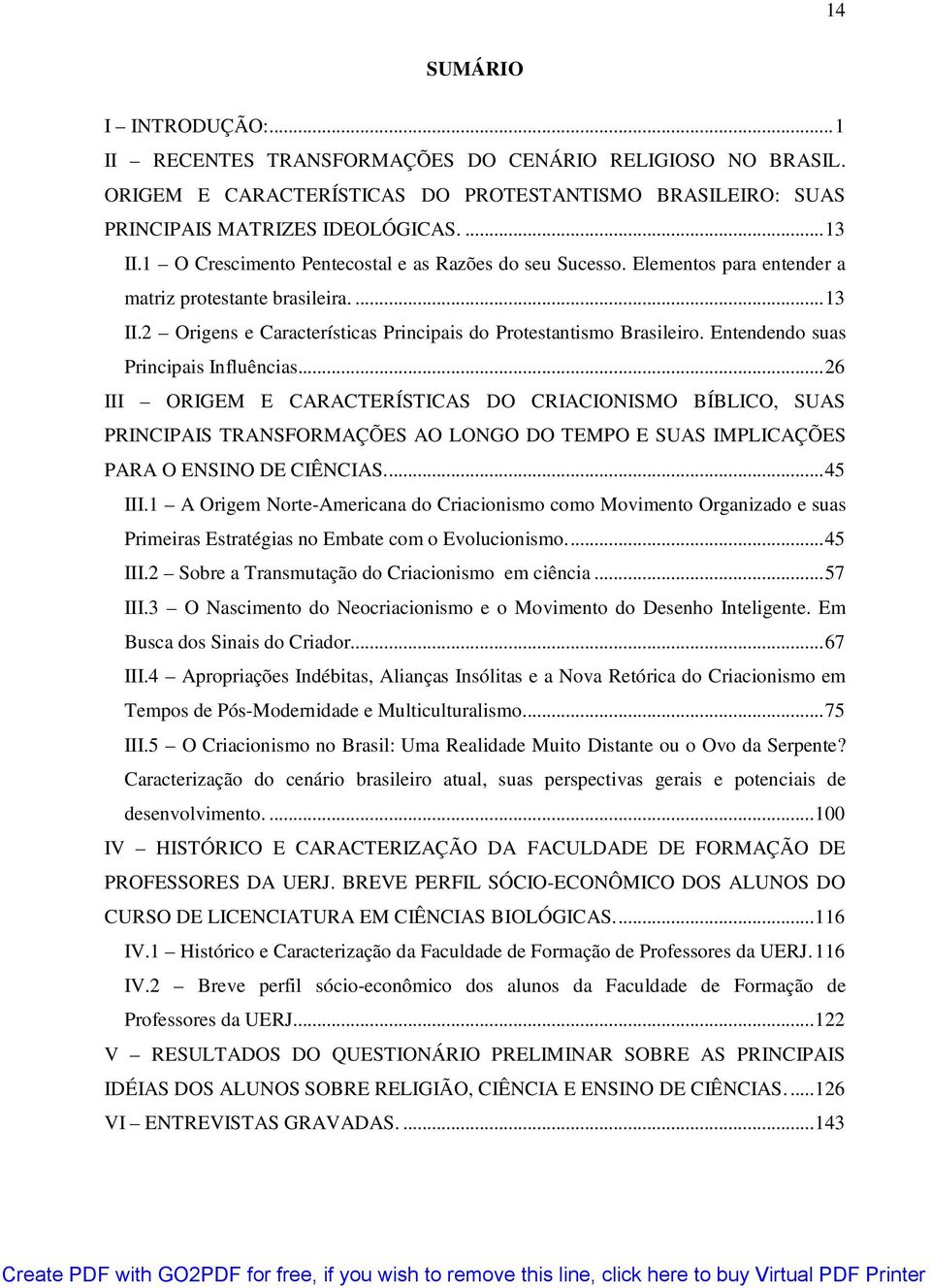 Entendendo suas Principais Influências...26 III ORIGEM E CARACTERÍSTICAS DO CRIACIONISMO BÍBLICO, SUAS PRINCIPAIS TRANSFORMAÇÕES AO LONGO DO TEMPO E SUAS IMPLICAÇÕES PARA O ENSINO DE CIÊNCIAS...45 III.