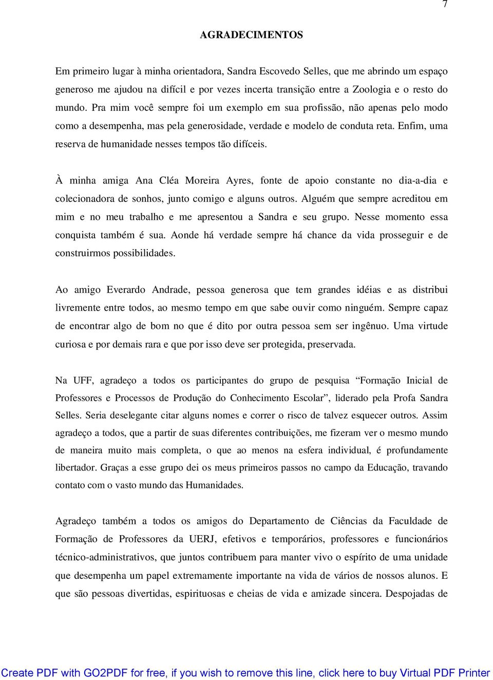 Enfim, uma reserva de humanidade nesses tempos tão difíceis. À minha amiga Ana Cléa Moreira Ayres, fonte de apoio constante no dia-a-dia e colecionadora de sonhos, junto comigo e alguns outros.