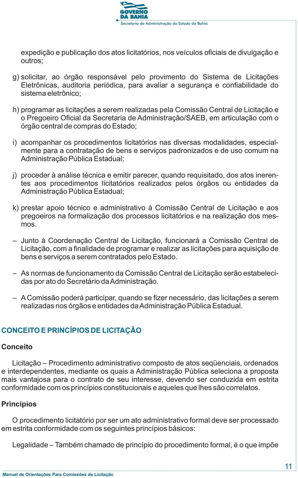 Administração/SAEB, em articulação com o órgão central de compras do Estado; i) acompanhar os procedimentos licitatórios nas diversas modalidades, especialmente para a contratação de bens e serviços