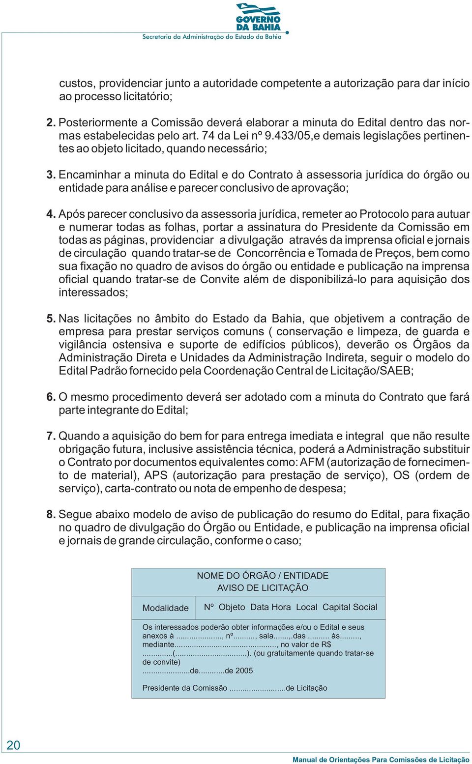 Encaminhar a minuta do Edital e do Contrato à assessoria jurídica do órgão ou entidade para análise e parecer conclusivo de aprovação; 4.