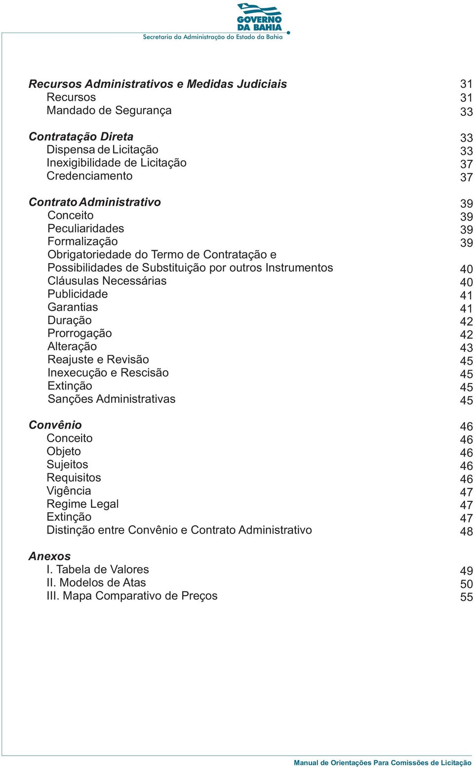 Alteração Reajuste e Revisão Inexecução e Rescisão Extinção Sanções Administrativas Convênio Conceito Objeto Sujeitos Requisitos Vigência Regime Legal Extinção Distinção entre Convênio e