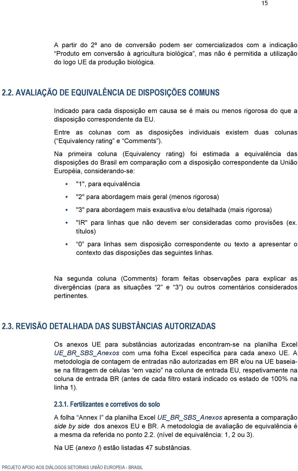 Na primeira coluna (Equivalency rating) foi estimada a equivalência das disposições do Brasil em comparação com a disposição correspondente da União Européia, considerando-se: "1", para equivalência