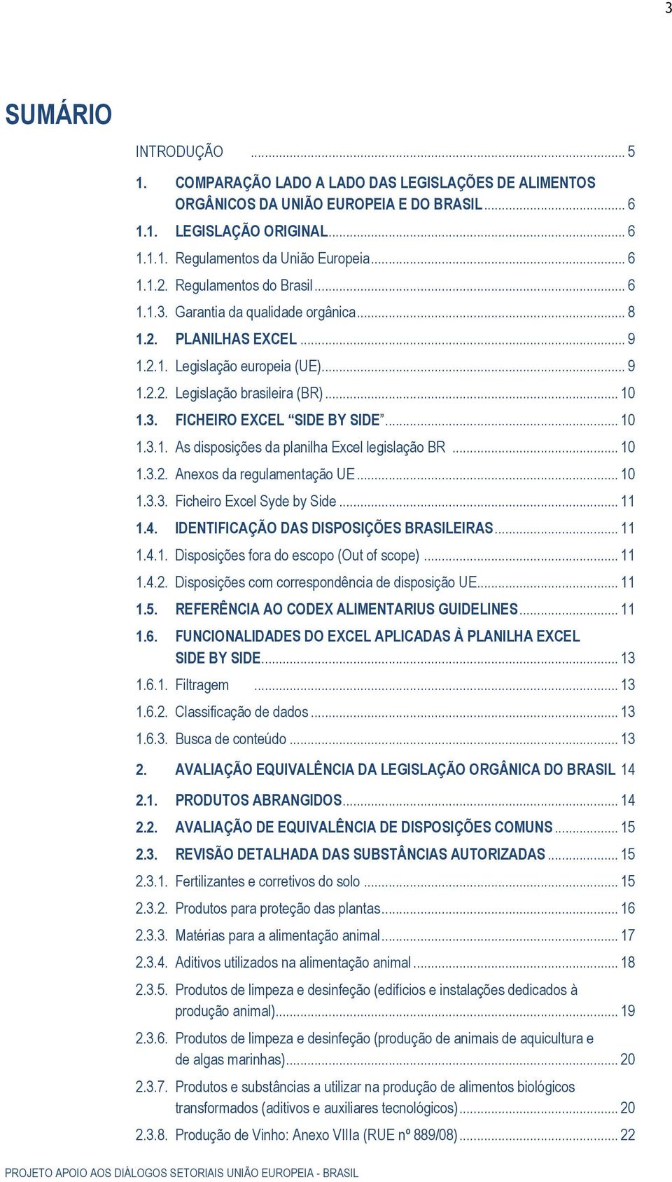 .. 10 1.3.1. As disposições da planilha Excel legislação BR... 10 1.3.2. Anexos da regulamentação UE... 10 1.3.3. Ficheiro Excel Syde by Side... 11 1.4. IDENTIFICAÇÃO DAS DISPOSIÇÕES BRASILEIRAS.