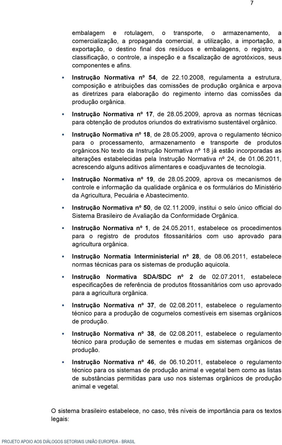 2008, regulamenta a estrutura, composição e atribuições das comissões de produção orgânica e arpova as diretrizes para elaboração do regimento interno das comissões da produção orgânica.