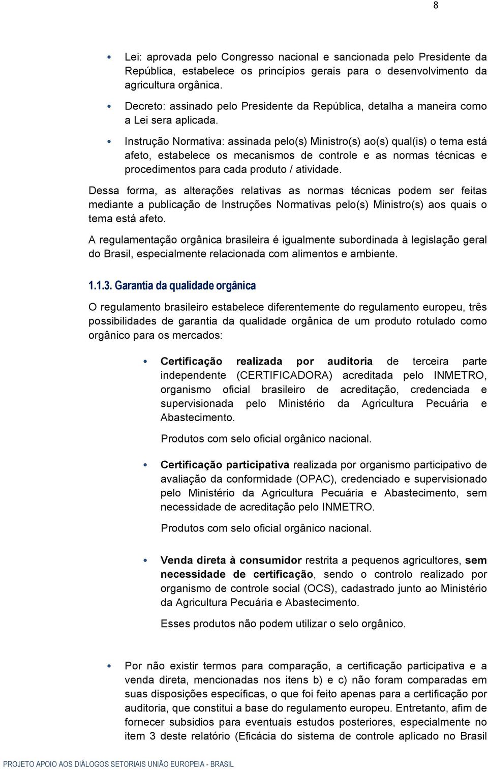 Instrução Normativa: assinada pelo(s) Ministro(s) ao(s) qual(is) o tema está afeto, estabelece os mecanismos de controle e as normas técnicas e procedimentos para cada produto / atividade.