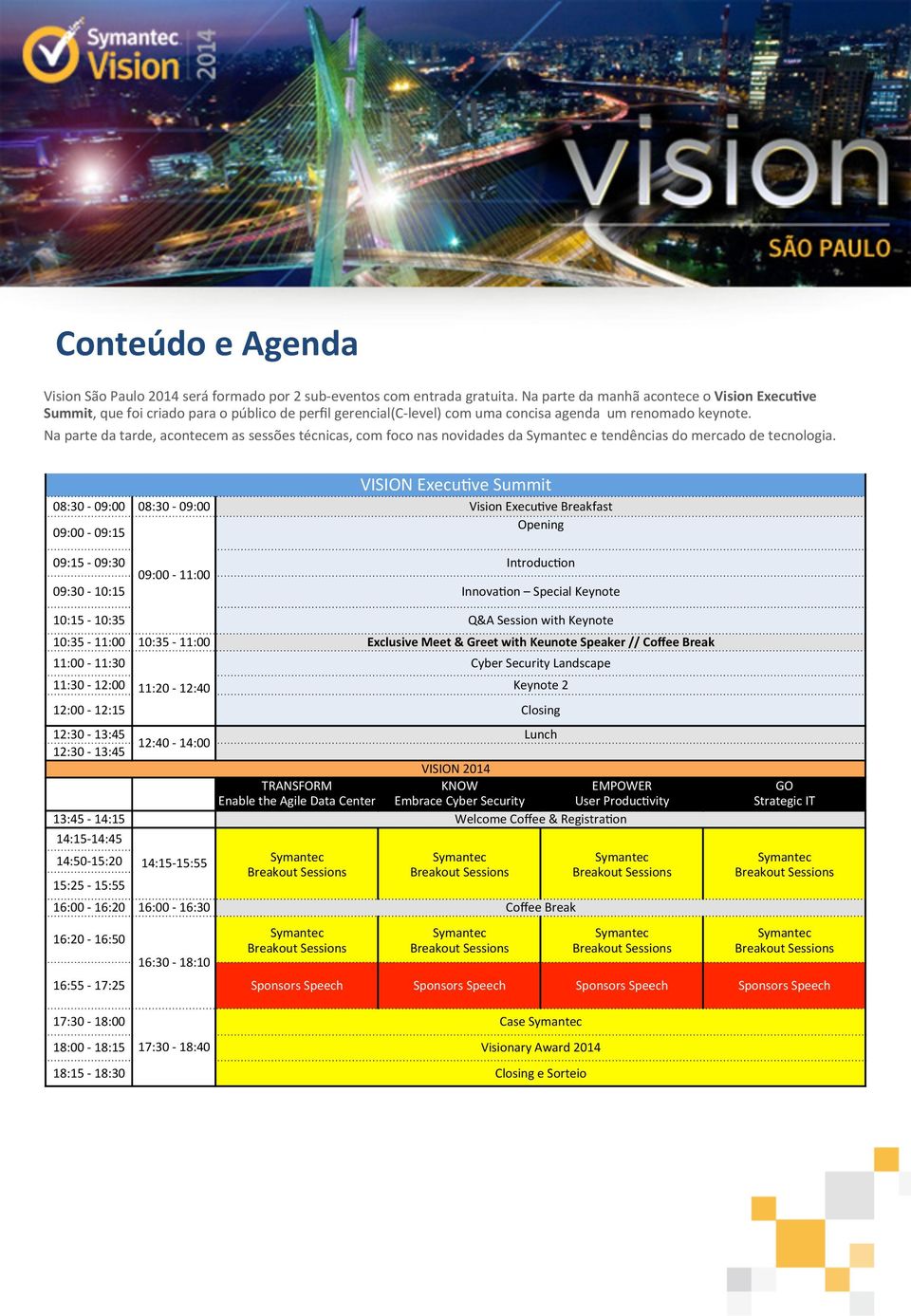 Na parte da tarde, acontecem as sessões técnicas, com foco nas novidades da e tendências do mercado de tecnologia.