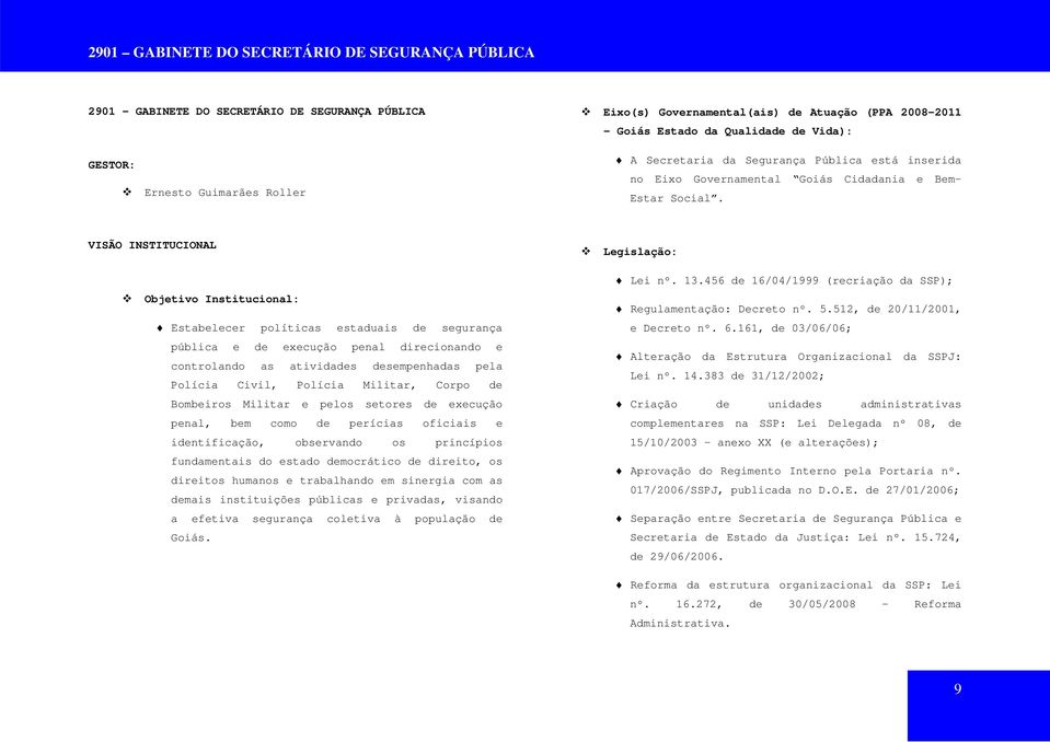 VISÃO INSTITUCIONAL Objetivo Institucional: Estabelecer políticas estaduais de segurança pública e de execução penal direcionando e controlando as atividades desempenhadas pela Polícia Civil, Polícia