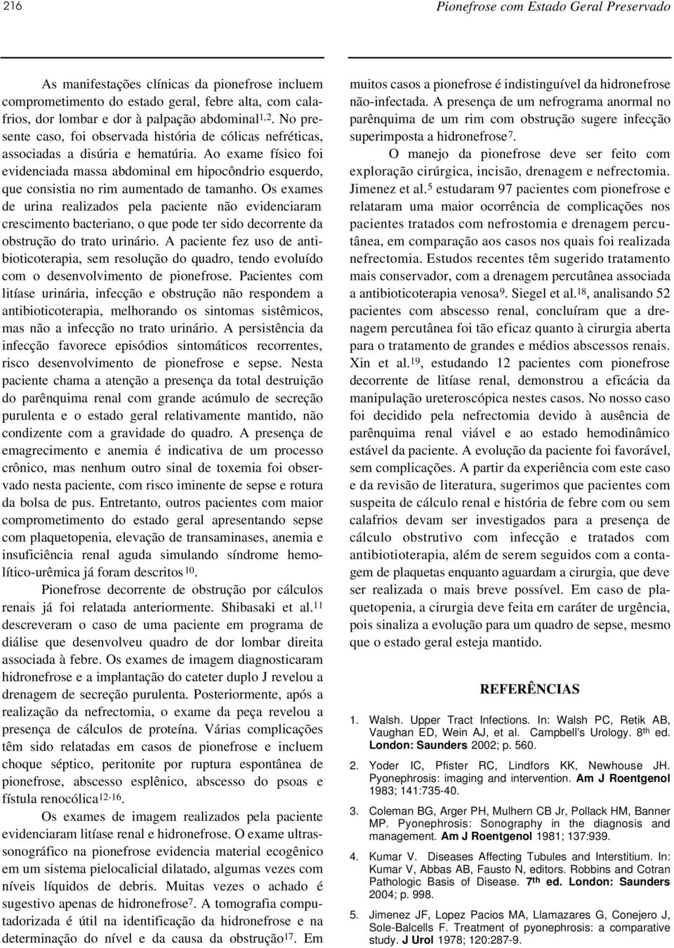 Ao exame físico foi evidenciada massa abdominal em hipocôndrio esquerdo, que consistia no rim aumentado de tamanho.