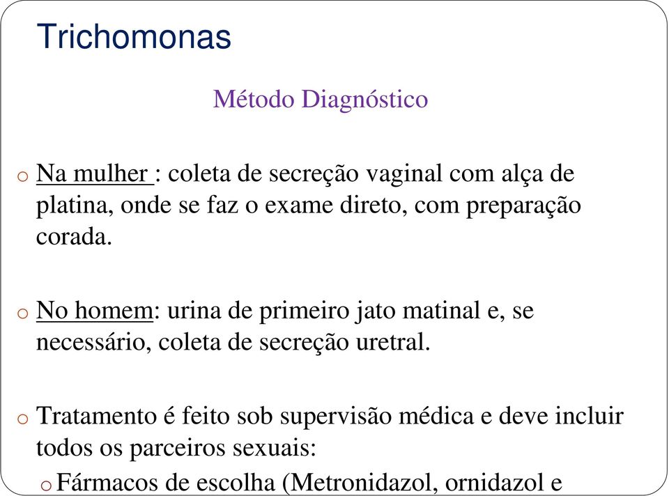 Trichomonas Método Diagnóstico o Na mulher : coleta de secreção vaginal com alça de platina,