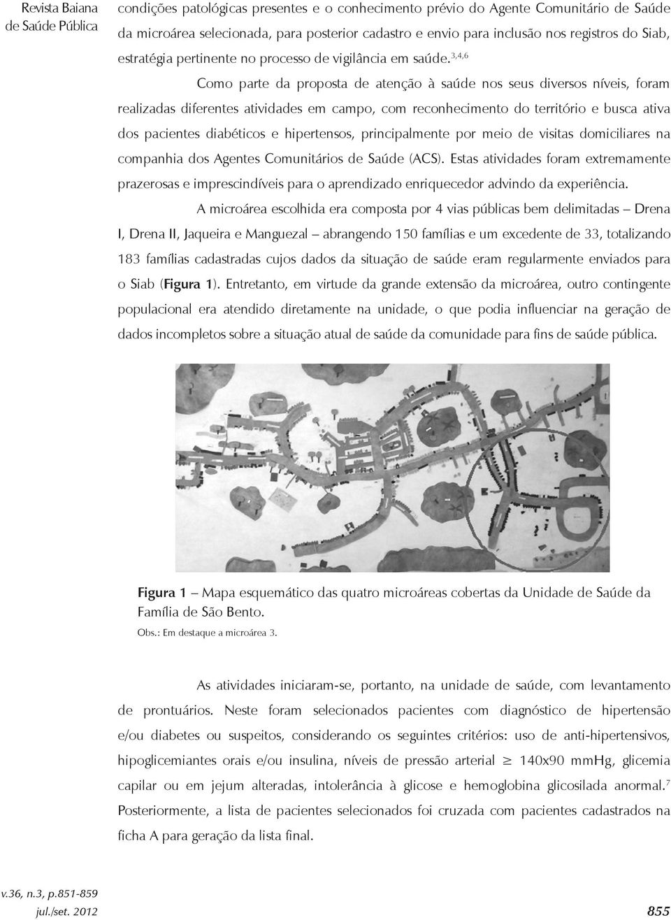 3,4,6 Como parte da proposta de atenção à saúde nos seus diversos níveis, foram realizadas diferentes atividades em campo, com reconhecimento do território e busca ativa dos pacientes diabéticos e