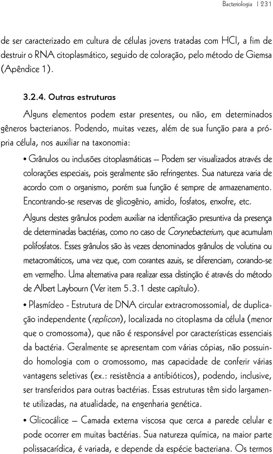 Podendo, muitas vezes, além de sua função para a própria célula, nos auxiliar na taxonomia: Grânulos ou inclusões citoplasmáticas Podem ser visualizados através de colorações especiais, pois