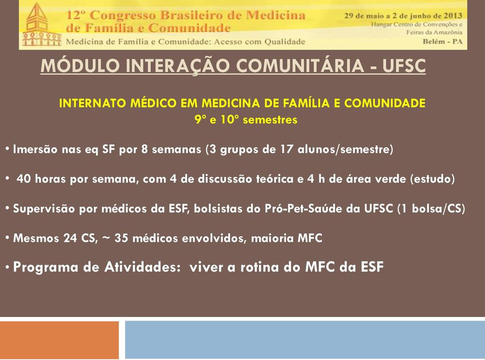 área verde (estudo) Supervisão por médicos da ESF, bolsistas do Pró-Pet-Saúde da UFSC (1 bolsa/cs)