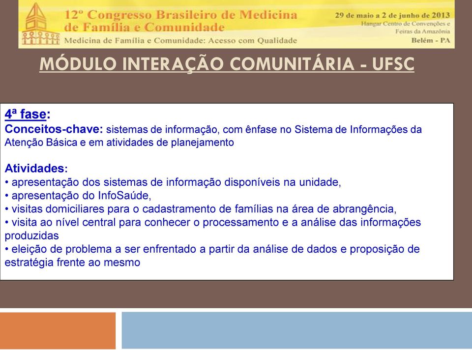 domiciliares para o cadastramento de famílias na área de abrangência, visita ao nível central para conhecer o processamento e a