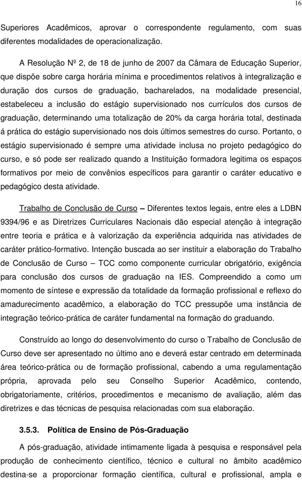 bacharelados, na modalidade presencial, estabeleceu a inclusão do estágio supervisionado nos currículos dos cursos de graduação, determinando uma totalização de 20% da carga horária total, destinada