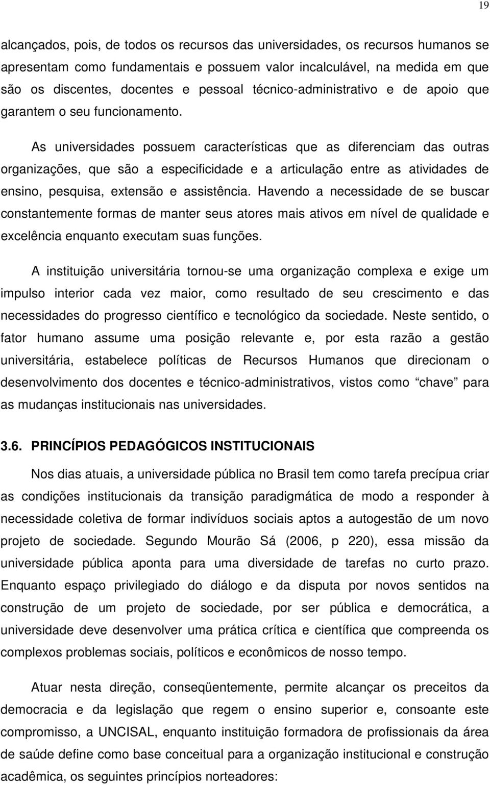 As universidades possuem características que as diferenciam das outras organizações, que são a especificidade e a articulação entre as atividades de ensino, pesquisa, extensão e assistência.