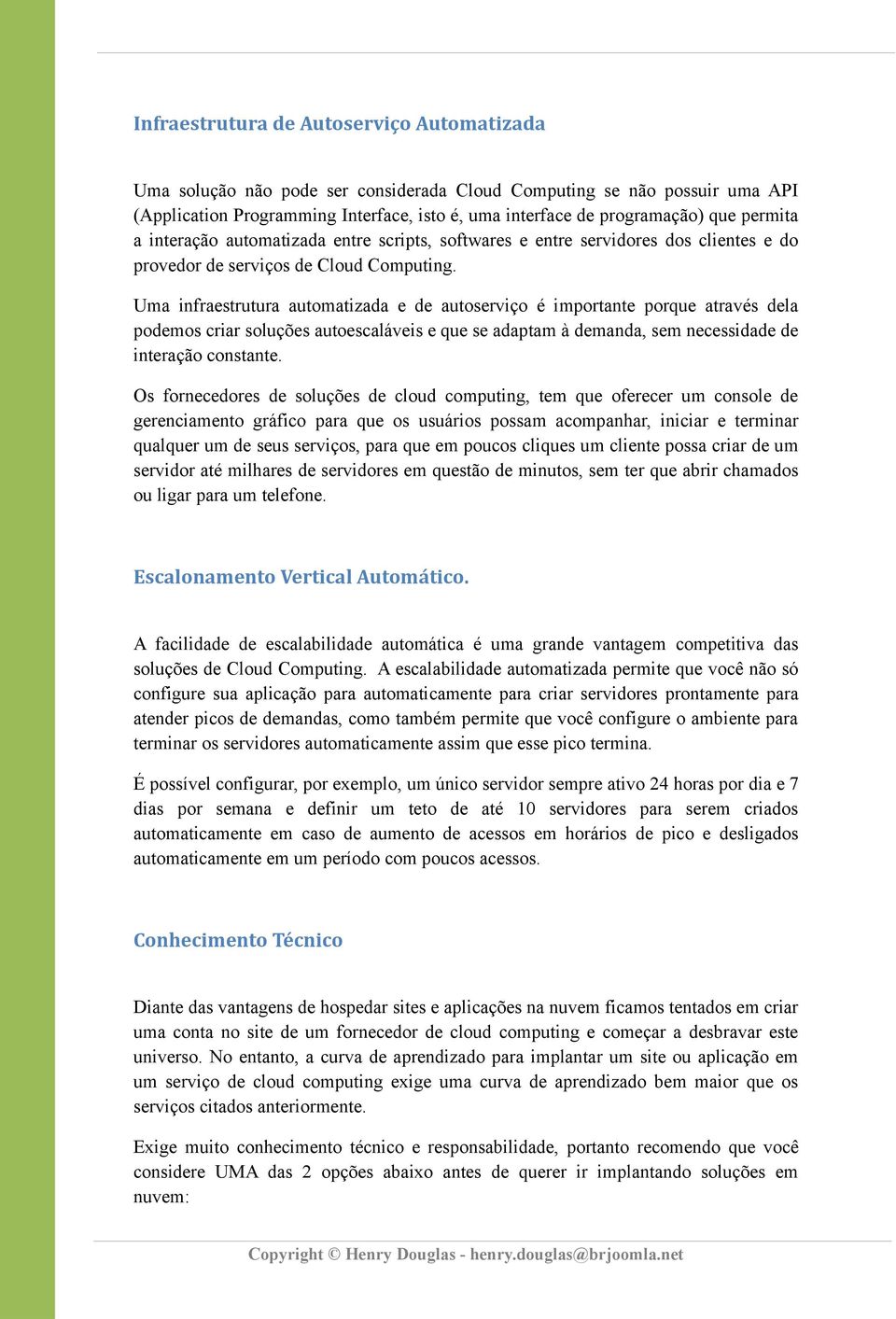 Uma infraestrutura automatizada e de autoserviço é importante porque através dela podemos criar soluções autoescaláveis e que se adaptam à demanda, sem necessidade de interação constante.