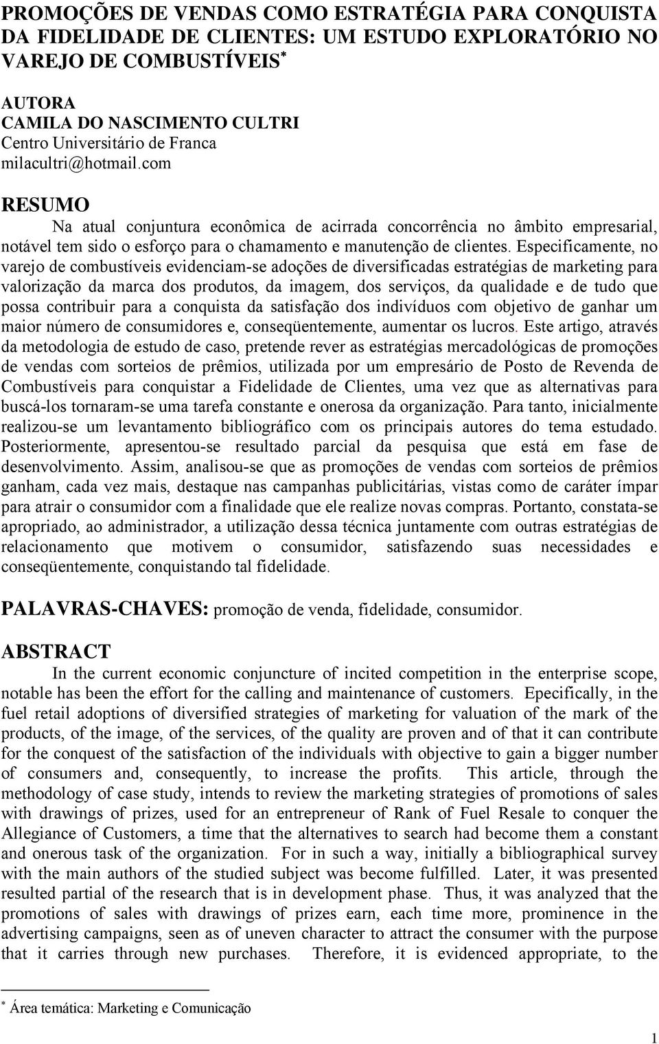 Especificamente, no varejo de combustíveis evidenciam-se adoções de diversificadas estratégias de marketing para valorização da marca dos produtos, da imagem, dos serviços, da qualidade e de tudo que