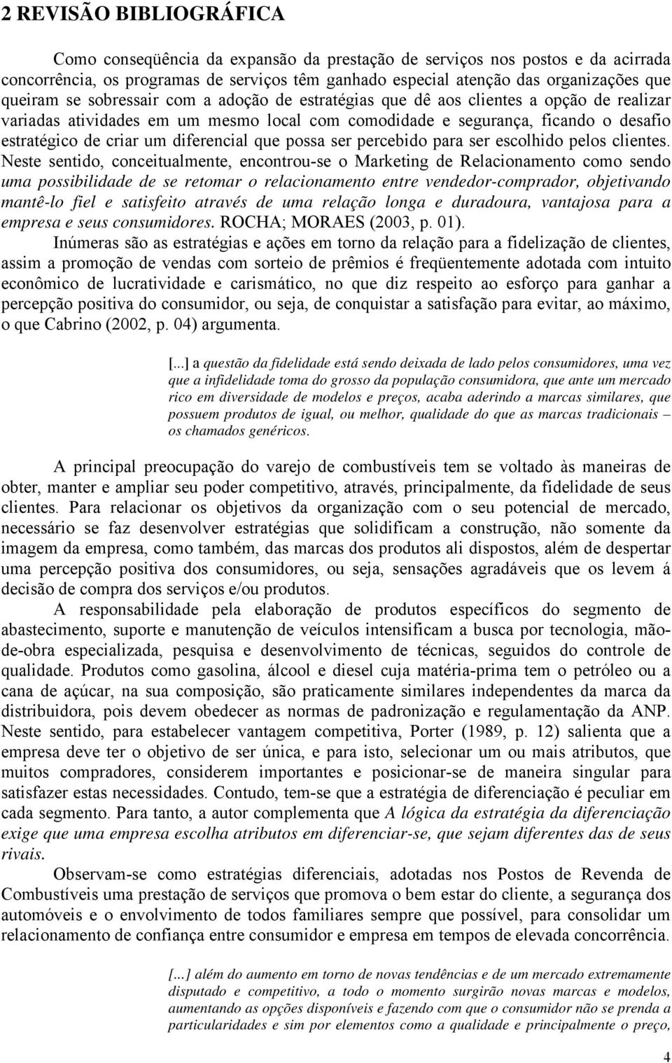 diferencial que possa ser percebido para ser escolhido pelos clientes.