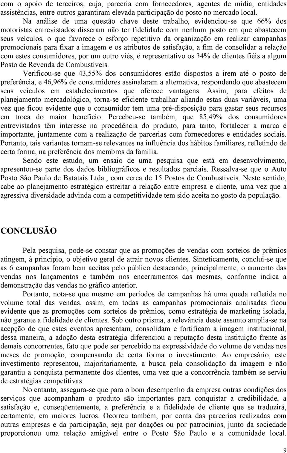 esforço repetitivo da organização em realizar campanhas promocionais para fixar a imagem e os atributos de satisfação, a fim de consolidar a relação com estes consumidores, por um outro viés, é