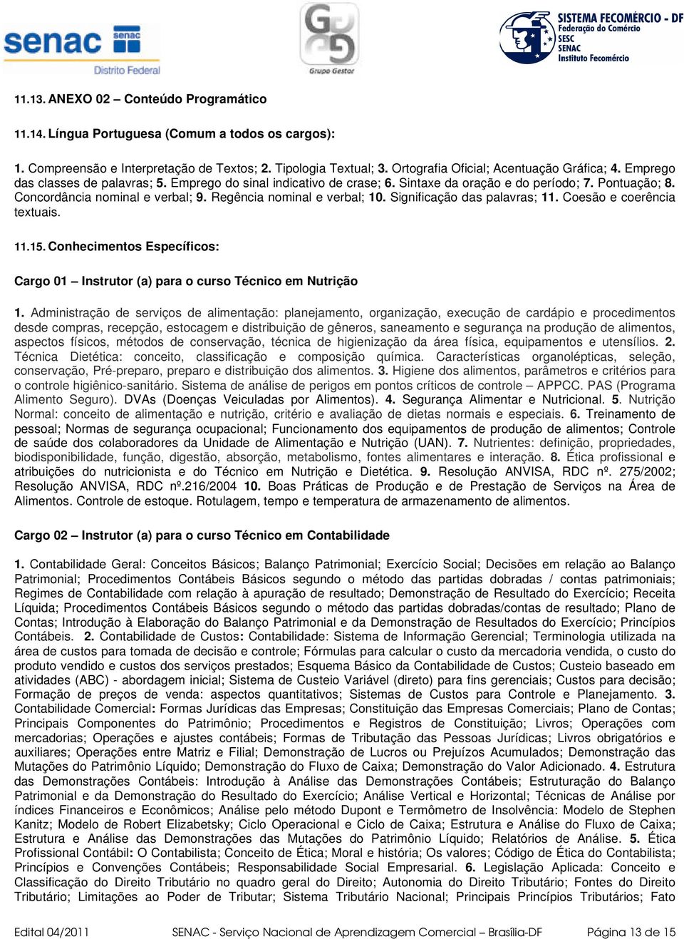 Significação das palavras; 11. Coesão e coerência textuais. 11.15. Conhecimentos Específicos: Cargo Instrutor (a) para o curso Técnico em Nutrição 1.