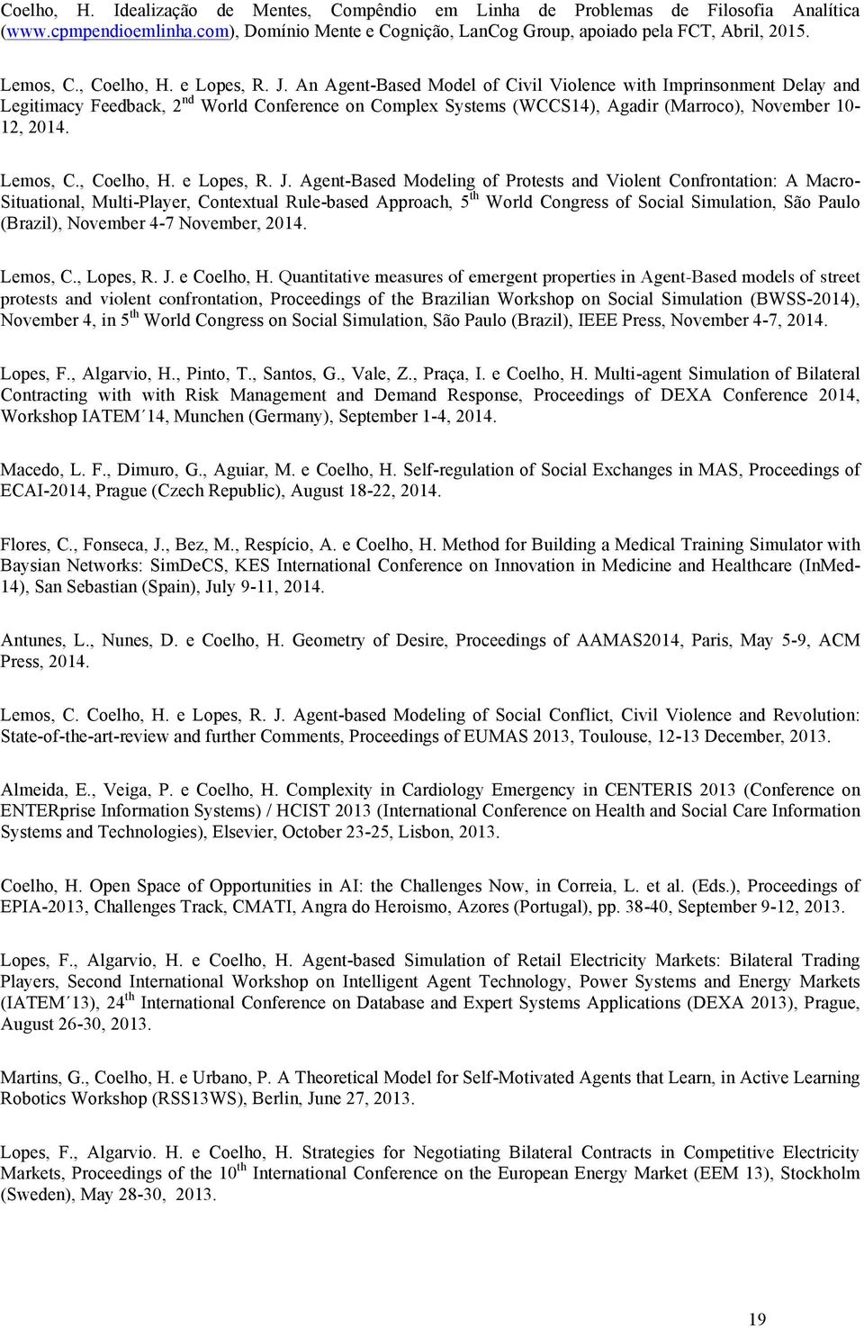 An Agent-Based Model of Civil Violence with Imprinsonment Delay and Legitimacy Feedback, 2 nd World Conference on Complex Systems (WCCS14), Agadir (Marroco), November 10-12, 2014. Lemos, C.