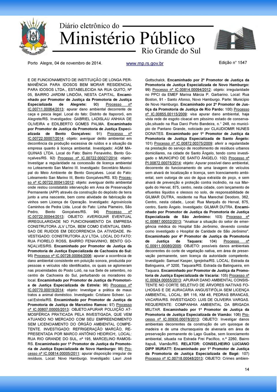 Local do fato: Distrito de Itapororó, em Alegrete/RS. Investigados: GABRIEL LADISLAU ANHAIA DE OLIVEIRA e EDILBERTO GOMES PALMA.