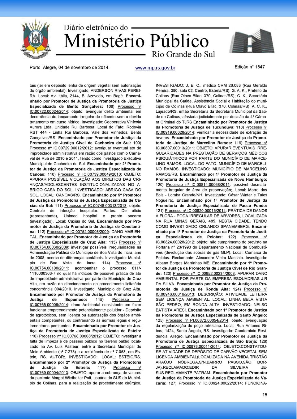 00024/2014: objeto: averiguar delito ambiental em decorrência do lançamento irregular de efluente sem o devido tratamento em curso hídrico. Investigado: Cooperativa Vinícola Aurora Ltda.