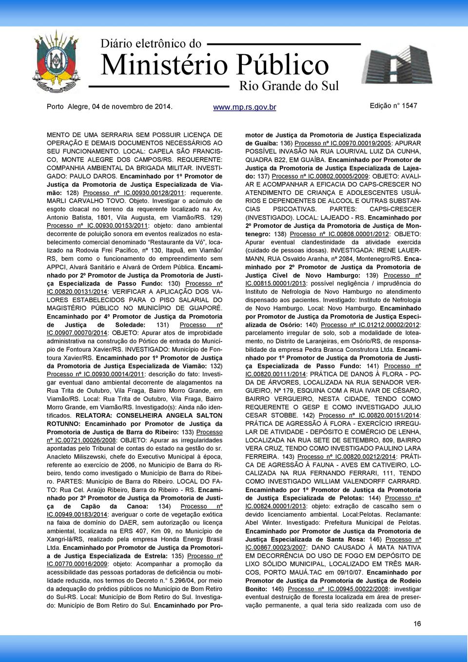 00128/2011: requerente. MARLI CARVALHO TOVO. Objeto. Investigar o acúmulo de esgoto cloacal no terreno da requerente localizado na Av, Antonio Batista, 1801, Vila Augusta, em Viamão/RS.