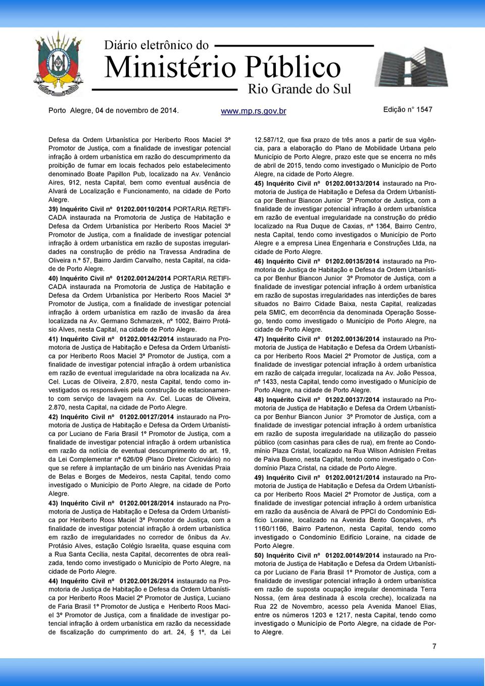 Venâncio Aires, 912, nesta Capital, bem como eventual ausência de Alvará de Localização e Funcionamento, na cidade de Porto Alegre. 39) Inquérito Civil nº 01202.