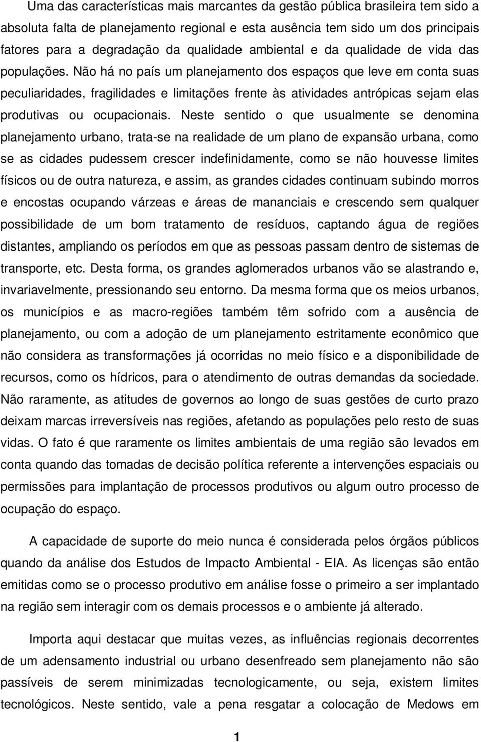 Não há no país um planejamento dos espaços que leve em conta suas peculiaridades, fragilidades e limitações frente às atividades antrópicas sejam elas produtivas ou ocupacionais.