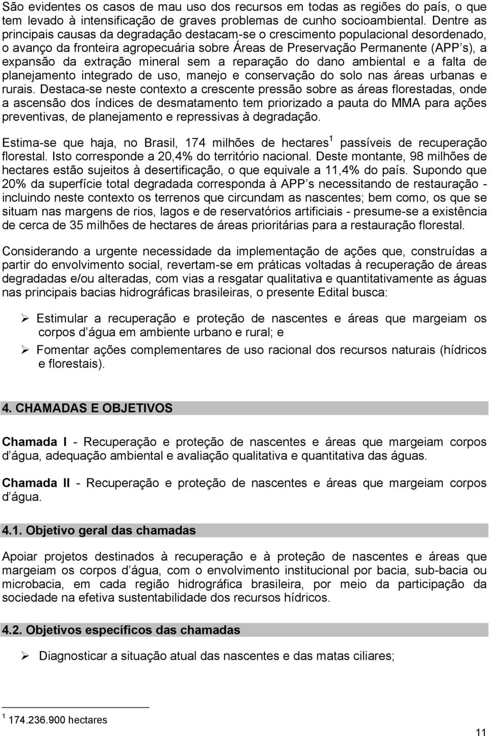 mineral sem a reparação do dano ambiental e a falta de planejamento integrado de uso, manejo e conservação do solo nas áreas urbanas e rurais.