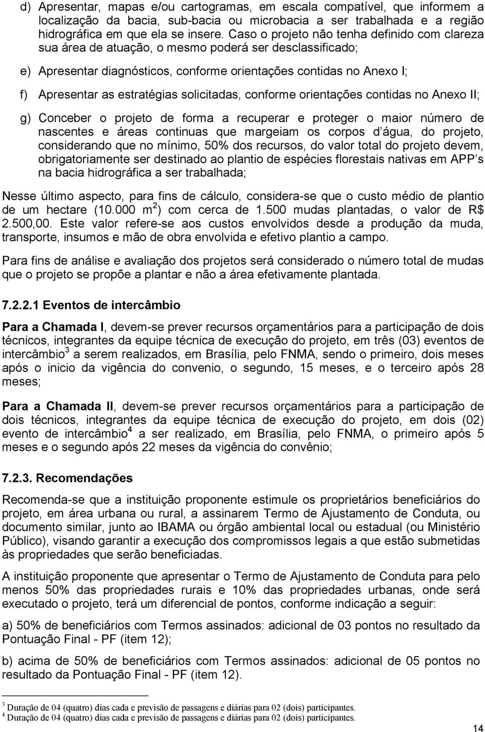 estratégias solicitadas, conforme orientações contidas no Anexo II; g) Conceber o projeto de forma a recuperar e proteger o maior número de nascentes e áreas continuas que margeiam os corpos d água,