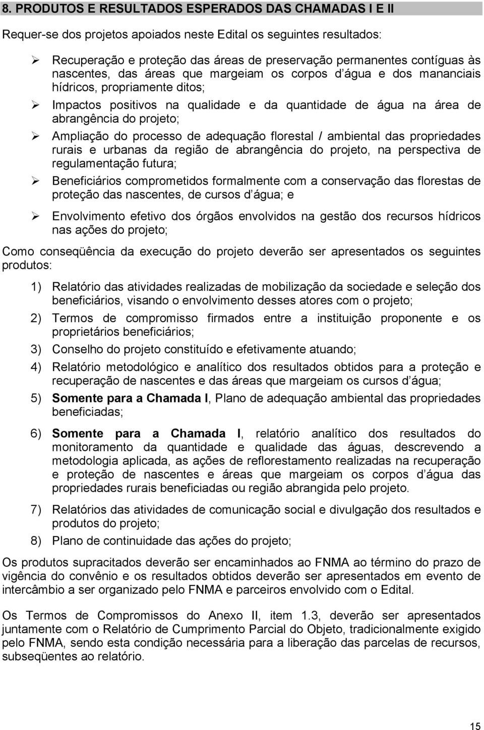 do processo de adequação florestal / ambiental das propriedades rurais e urbanas da região de abrangência do projeto, na perspectiva de regulamentação futura; Beneficiários comprometidos formalmente