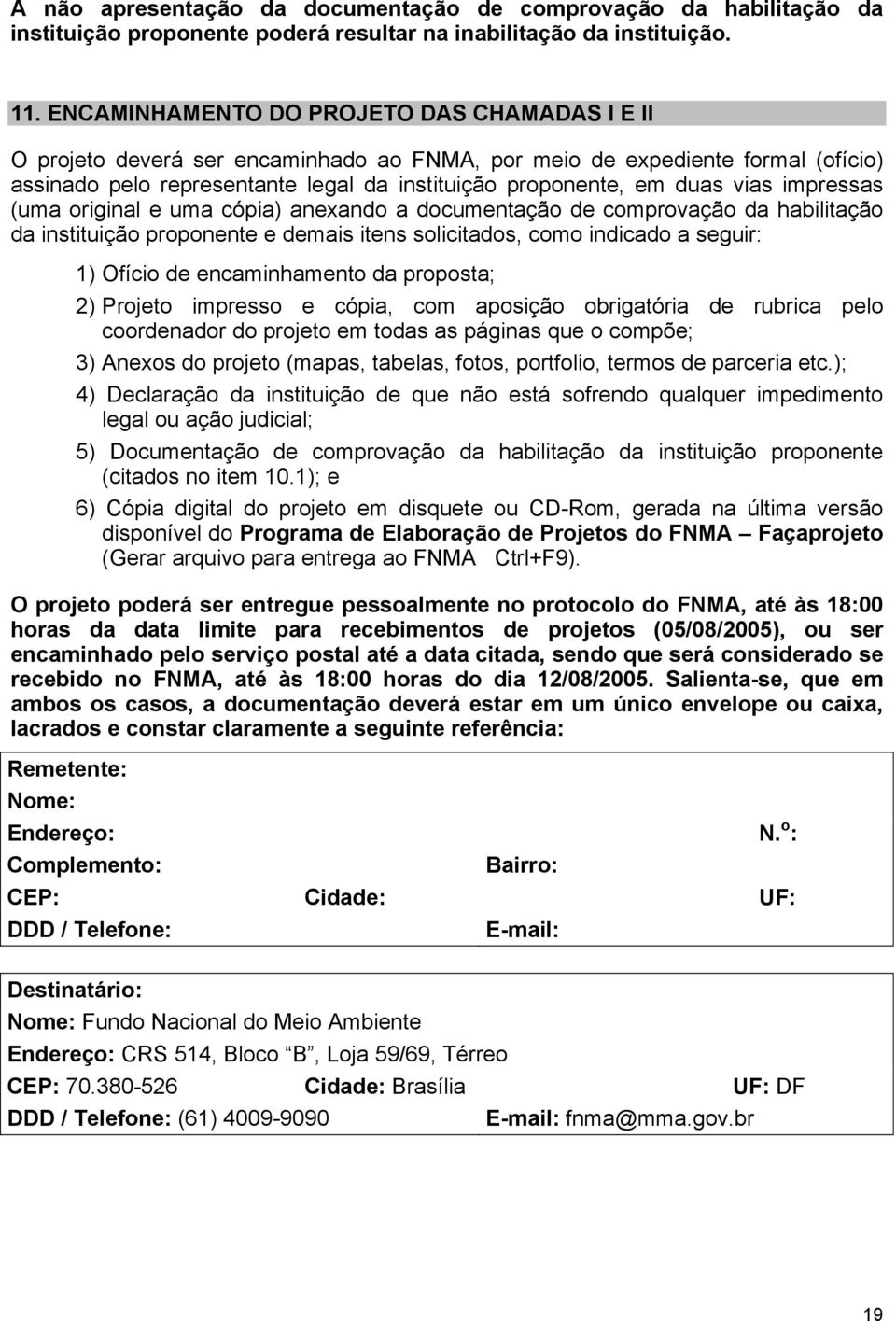 vias impressas (uma original e uma cópia) anexando a documentação de comprovação da habilitação da instituição proponente e demais itens solicitados, como indicado a seguir: 1) Ofício de