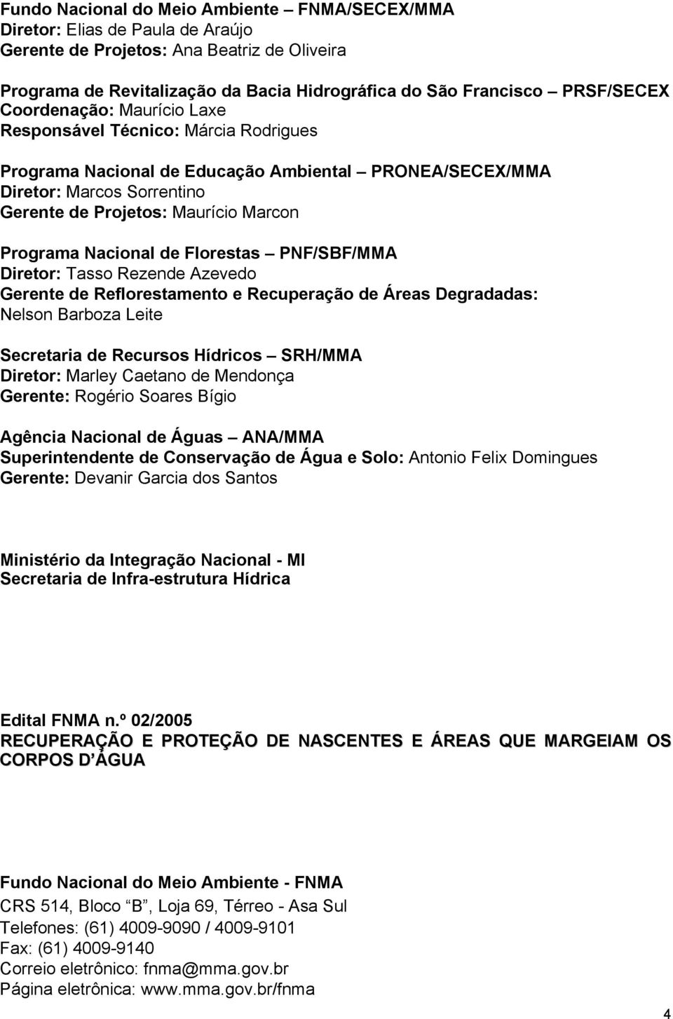 Programa Nacional de Florestas PNF/SBF/MMA Diretor: Tasso Rezende Azevedo Gerente de Reflorestamento e Recuperação de Áreas Degradadas: Nelson Barboza Leite Secretaria de Recursos Hídricos SRH/MMA