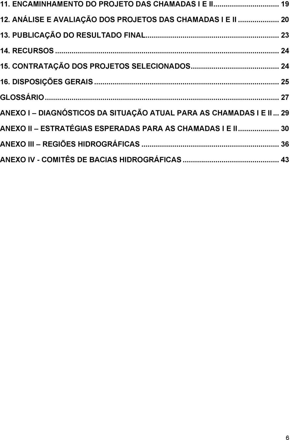 DISPOSIÇÕES GERAIS... 25 GLOSSÁRIO... 27 ANEXO I DIAGNÓSTICOS DA SITUAÇÃO ATUAL PARA AS CHAMADAS I E II.