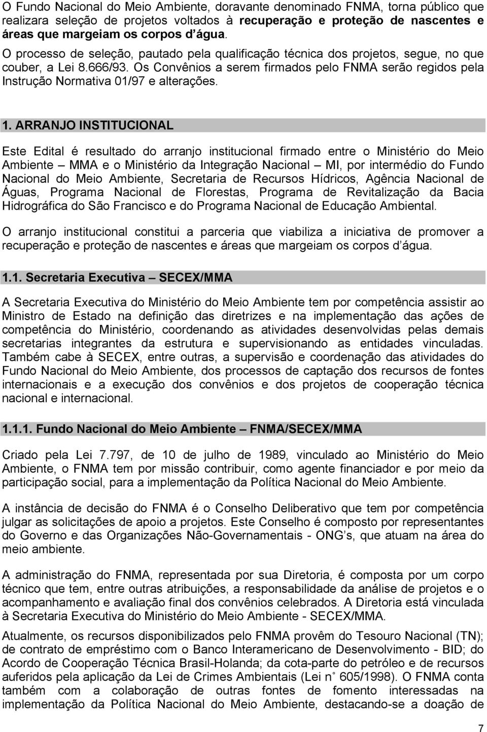 Os Convênios a serem firmados pelo FNMA serão regidos pela Instrução Normativa 01/97 e alterações. 1.