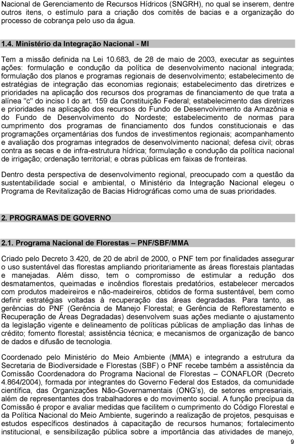 683, de 28 de maio de 2003, executar as seguintes ações: formulação e condução da política de desenvolvimento nacional integrada; formulação dos planos e programas regionais de desenvolvimento;