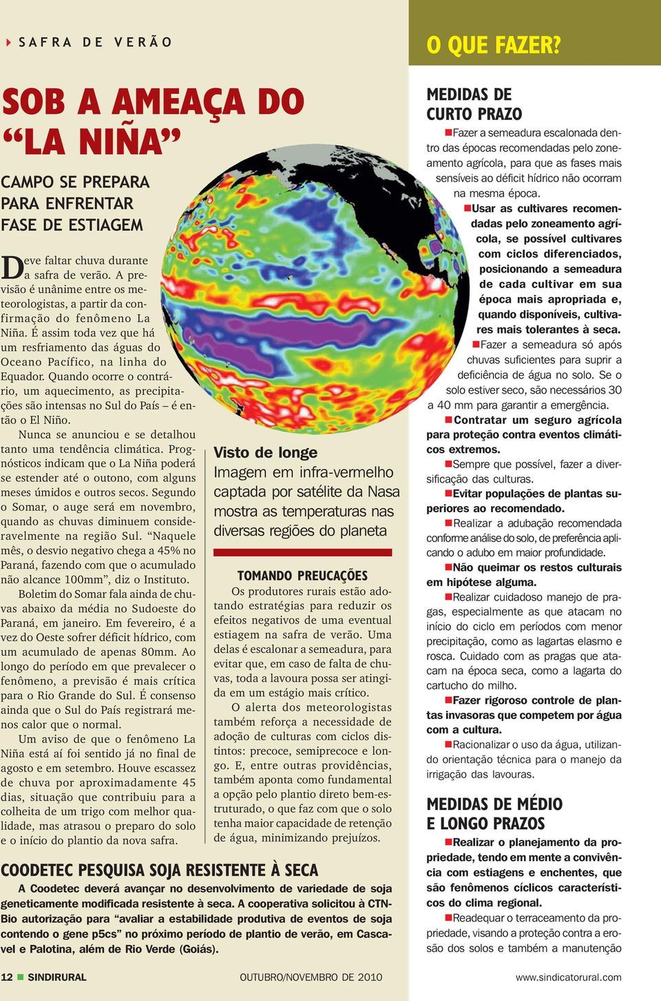 Quando ocorre o contrário, um aquecimento, as precipitações são intensas no Sul do País é então o El Niño. Nunca se anunciou e se detalhou tanto uma tendência climática.