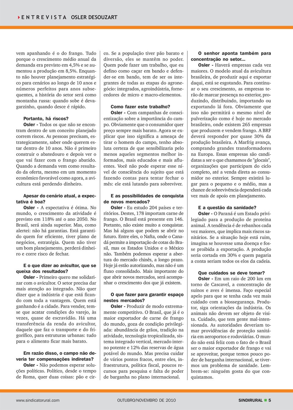 quando desce é rápido. Portanto, há riscos? Osler - Todos os que não se encontram dentro de um conceito planejado correm riscos.