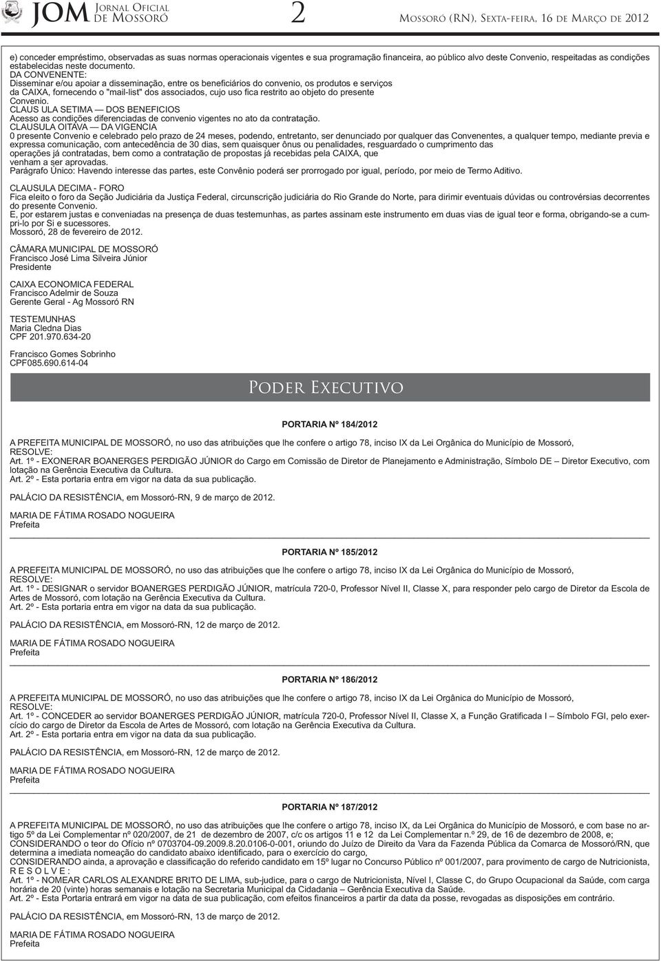 DA CONVENENTE: Disseminar e/ou apoiar a disseminação, entre os beneficiários do convenio, os produtos e serviços da CAIXA, fornecendo o "mail-list" dos associados, cujo uso fica restrito ao objeto do