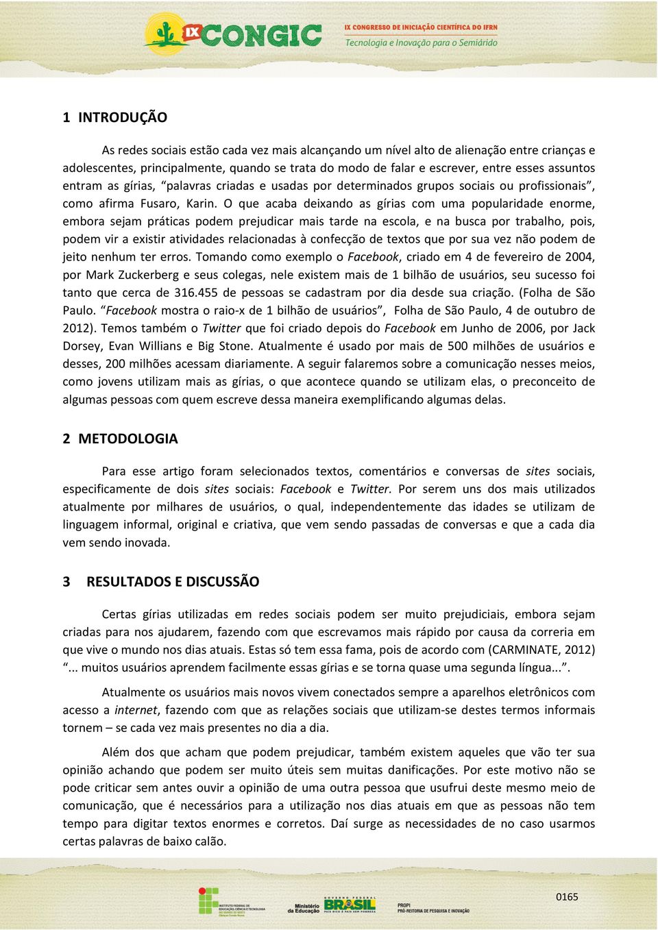 O que acaba deixando as gírias com uma popularidade enorme, embora sejam práticas podem prejudicar mais tarde na escola, e na busca por trabalho, pois, podem vir a existir atividades relacionadas à